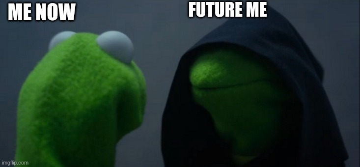 Imagine you can see your older self | FUTURE ME; ME NOW | image tagged in memes,evil kermit | made w/ Imgflip meme maker