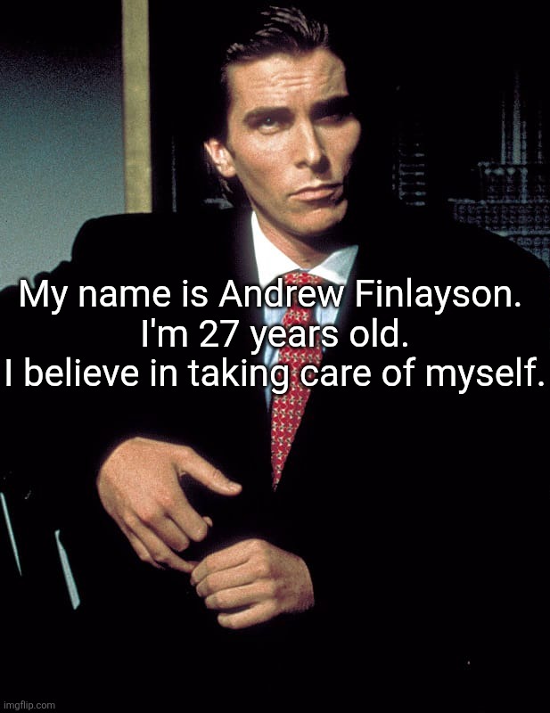 Christian Bale | My name is Andrew Finlayson. 
I'm 27 years old.
I believe in taking care of myself. | image tagged in christian bale | made w/ Imgflip meme maker