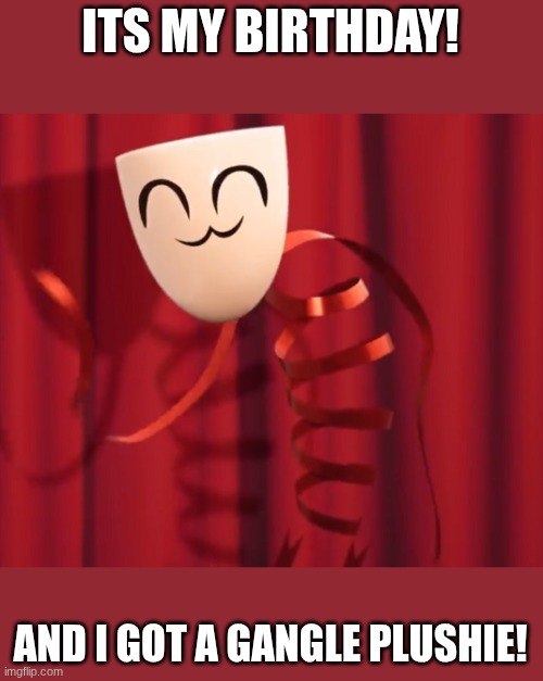 Gangle :) | ITS MY BIRTHDAY! AND I GOT A GANGLE PLUSHIE! | image tagged in gangle | made w/ Imgflip meme maker