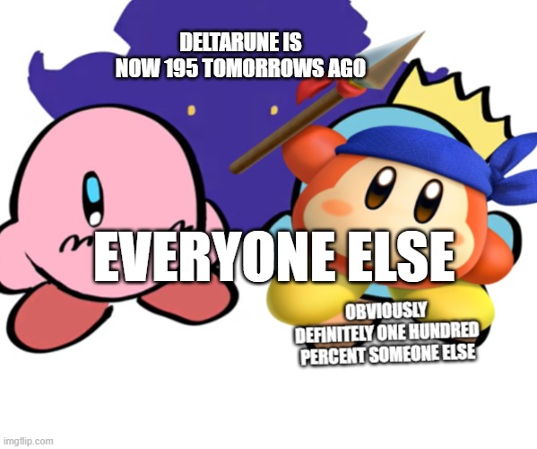 we must count how many tomorrows ago deltarune was | DELTARUNE IS NOW 195 TOMORROWS AGO; EVERYONE ELSE | image tagged in meta knight looms over you | made w/ Imgflip meme maker