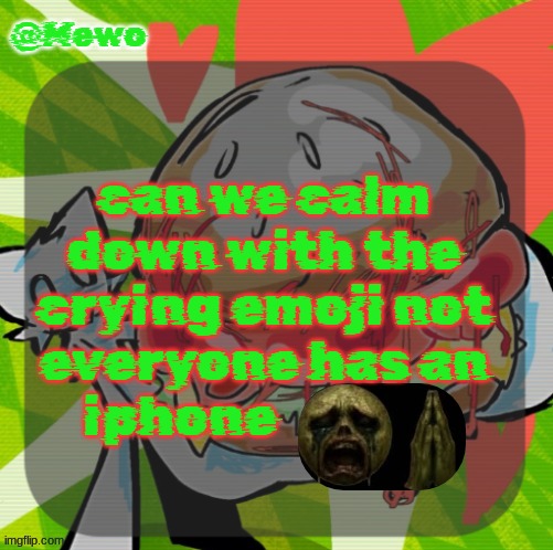Mewo's DINNER! temp | can we calm down with the crying emoji not everyone has an iphone | image tagged in mewo's dinner temp | made w/ Imgflip meme maker