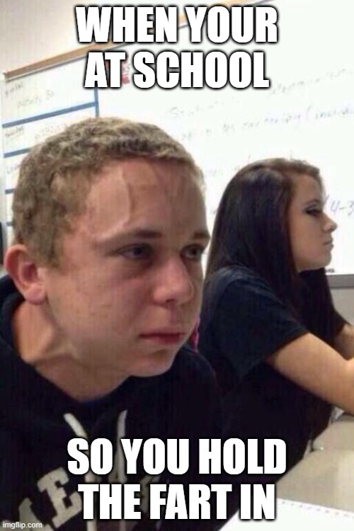 Neck vein kid  | WHEN YOUR AT SCHOOL; SO YOU HOLD THE FART IN | image tagged in neck vein kid | made w/ Imgflip meme maker