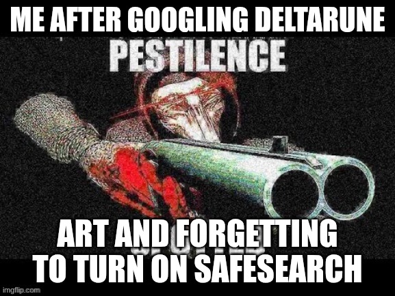Scp 049 meme | ME AFTER GOOGLING DELTARUNE; ART AND FORGETTING TO TURN ON SAFESEARCH | image tagged in scp 049 meme | made w/ Imgflip meme maker