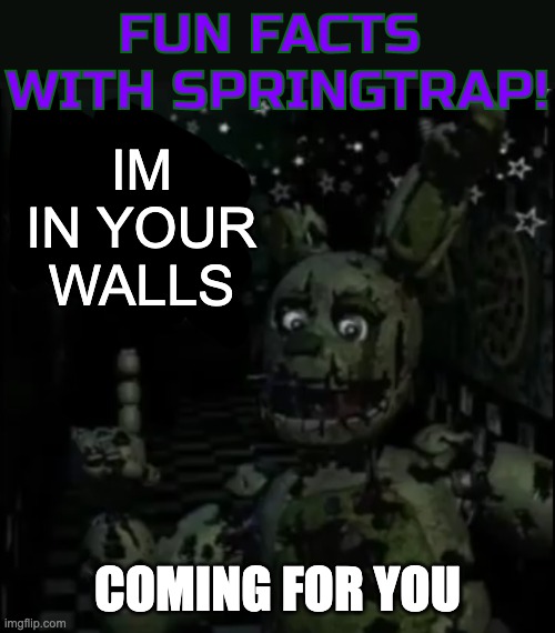 Fun facts with springtrap! | IM IN YOUR WALLS; COMING FOR YOU | image tagged in fun facts with springtrap | made w/ Imgflip meme maker
