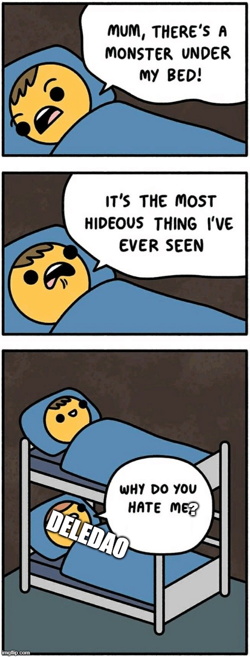 Another Deledao.com meme because It SUCKS!!! | ? DELEDAO | image tagged in mum there's a monster under my bed | made w/ Imgflip meme maker