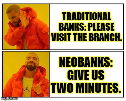 No - Yes | TRADITIONAL BANKS: PLEASE VISIT THE BRANCH. NEOBANKS: GIVE US TWO MINUTES. | image tagged in no - yes | made w/ Imgflip meme maker