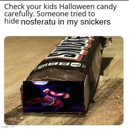 Never mind the Snickers bar tastes better now | nosferatu in my snickers | image tagged in halloween candy | made w/ Imgflip meme maker