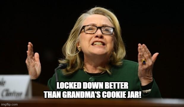Hillary's hand in the cookie jar | LOCKED DOWN BETTER THAN GRANDMA’S COOKIE JAR! | image tagged in hillary's hand in the cookie jar | made w/ Imgflip meme maker