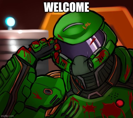 WELCOME | image tagged in condescending doomguy | made w/ Imgflip meme maker
