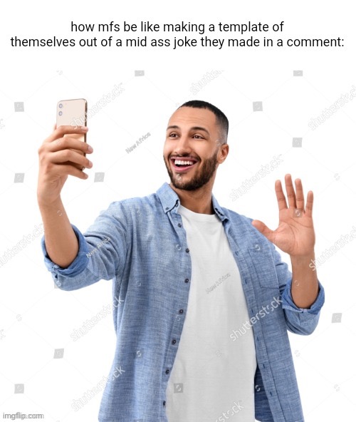 how mfs be like making a template of themselves (credit 2 veno_) | image tagged in how mfs be like making a template of themselves credit 2 veno_ | made w/ Imgflip meme maker