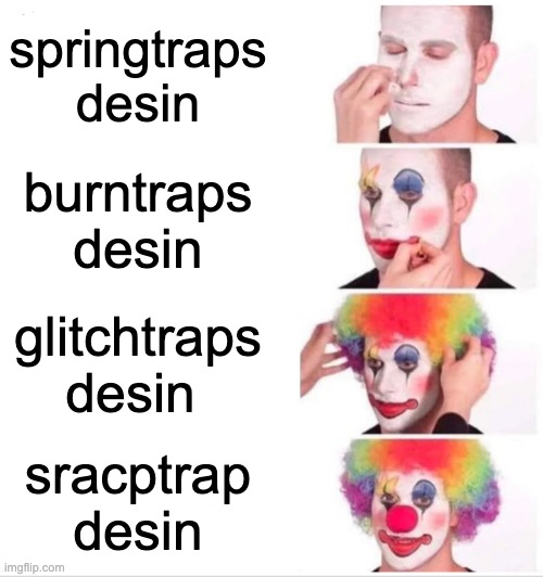 Clown Applying Makeup | springtraps desin; burntraps desin; glitchtraps desin; sracptrap desin | image tagged in memes,clown applying makeup | made w/ Imgflip meme maker
