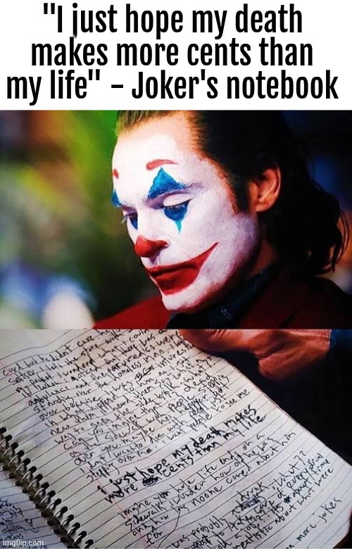 I love this movie sm | "I just hope my death makes more cents than my life" - Joker's notebook | made w/ Imgflip meme maker