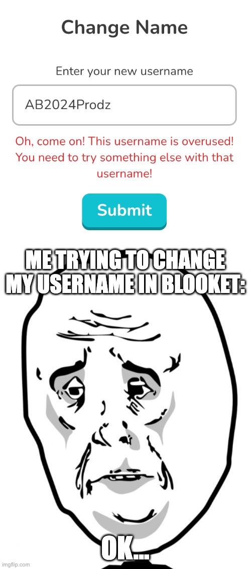 DAMNBLOOKETWHYSOAGGRESSIVE!! | ME TRYING TO CHANGE MY USERNAME IN BLOOKET:; OK... | image tagged in memes,okay guy rage face 2 | made w/ Imgflip meme maker