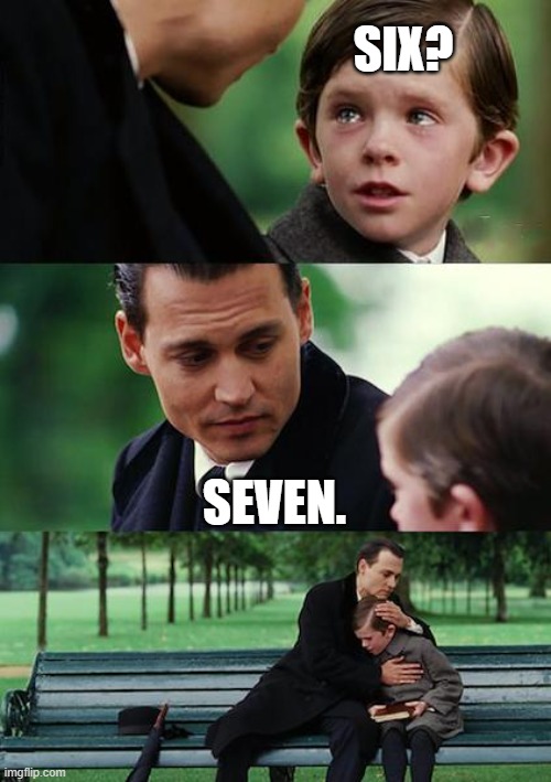 Such is Life :) | SIX? SEVEN. | image tagged in memes,finding neverland,67,six seven | made w/ Imgflip meme maker