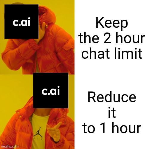 WTF C.AI | Keep the 2 hour chat limit; Reduce it to 1 hour | image tagged in memes,drake hotline bling,character ai,funny,but why why would you do that | made w/ Imgflip meme maker