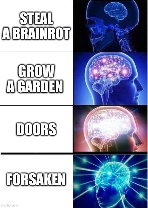 Expanding Brain Meme | STEAL A BRAINROT; GROW A GARDEN; DOORS; FORSAKEN | image tagged in memes,expanding brain | made w/ Imgflip meme maker