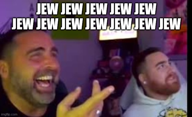 Los laughing (made by Bigjim998 copyright reserved) | JEW JEW JEW JEW JEW JEW JEW JEW JEW JEW JEW JEW | image tagged in los laughing made by bigjim998 copyright reserved | made w/ Imgflip meme maker