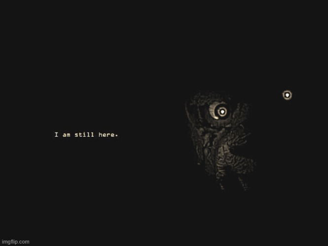 i am still here | image tagged in i am still here | made w/ Imgflip meme maker