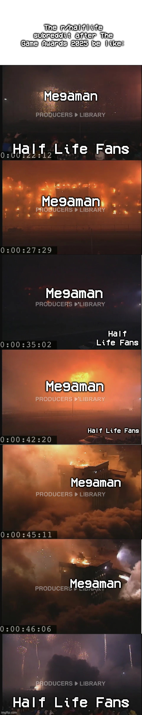 The r/HalfLife subreddit after TGA 2025 be like | The r/halflife subreddit after The Game Awards 2025 be like:; Megaman; Half Life Fans; Megaman; Megaman; Half Life Fans; Megaman; Half Life Fans; Megaman; Megaman; Half Life Fans | image tagged in funny,tga,the game awards,megaman,half life 3,half life | made w/ Imgflip meme maker