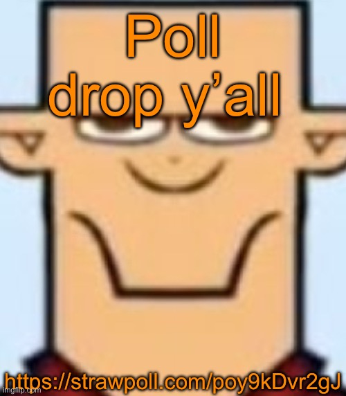 https://strawpoll.com/poy9kDvr2gJ | Poll drop y’all; https://strawpoll.com/poy9kDvr2gJ | image tagged in sped tyler | made w/ Imgflip meme maker