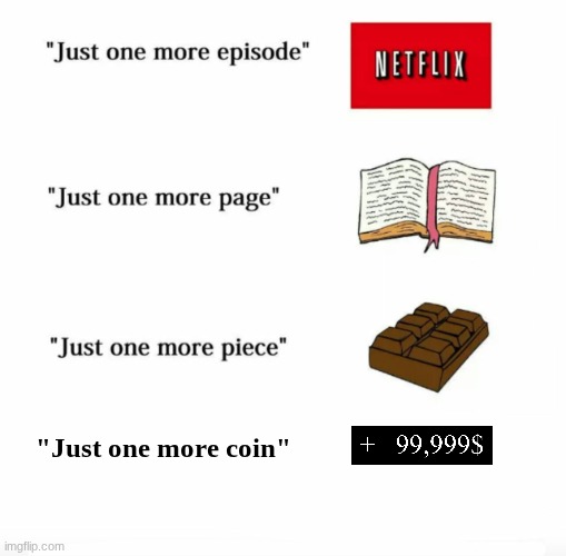 just in case, no its not the real coin thing, nor is it how many I have (just clarifying) | "Just one more coin" | image tagged in just one more | made w/ Imgflip meme maker