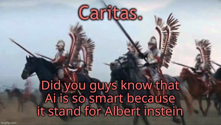 Caritas announcement template | Did you guys know that Ai is so smart because it stand for Albert instein | image tagged in caritas announcement template | made w/ Imgflip meme maker