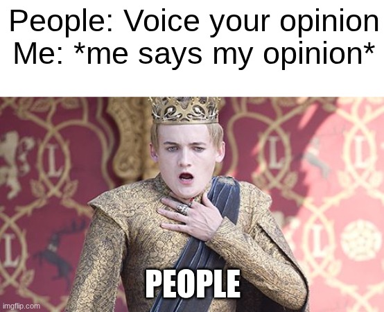 Offended | People: Voice your opinion
Me: *me says my opinion*; PEOPLE | image tagged in offended,relatable | made w/ Imgflip meme maker