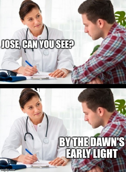 oh say can you see... | JOSE, CAN YOU SEE? BY THE DAWN'S EARLY LIGHT | image tagged in doctor and patient,memes | made w/ Imgflip meme maker