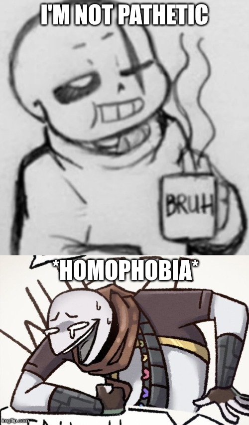 homophobia is pretty pathetic | I'M NOT PATHETIC; *HOMOPHOBIA* | image tagged in epic sans chilling,ink sans wheeze | made w/ Imgflip meme maker