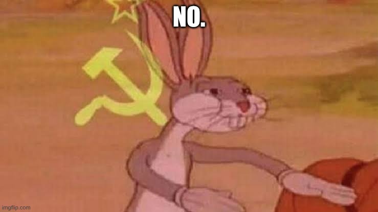 NO. | image tagged in soviet bugs bunny | made w/ Imgflip meme maker