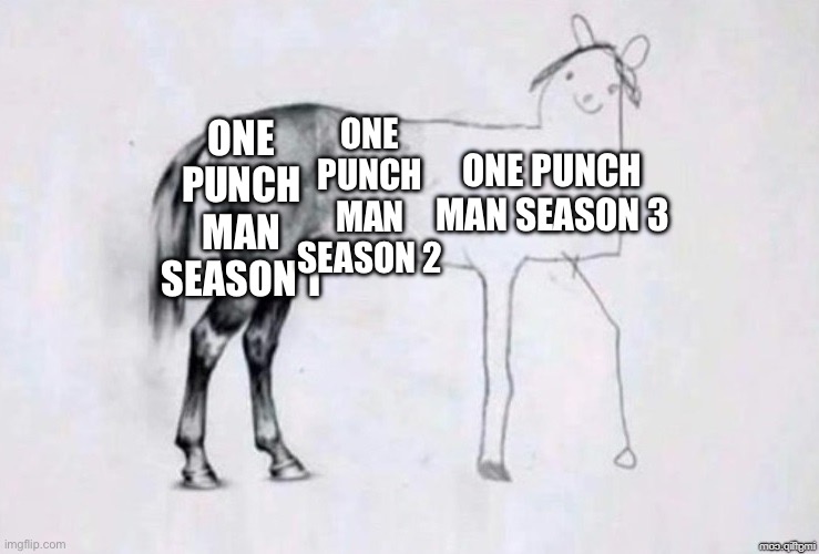 Oh how downhill it went | ONE PUNCH MAN SEASON 2; ONE PUNCH MAN SEASON 1; ONE PUNCH MAN SEASON 3 | image tagged in horse drawing | made w/ Imgflip meme maker