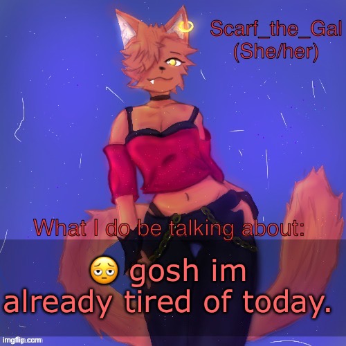 Scarf/Vadrina announcement template (drawing by c0p) | 🫩 gosh im already tired of today. | image tagged in scarf/vadrina announcement template drawing by c0p | made w/ Imgflip meme maker