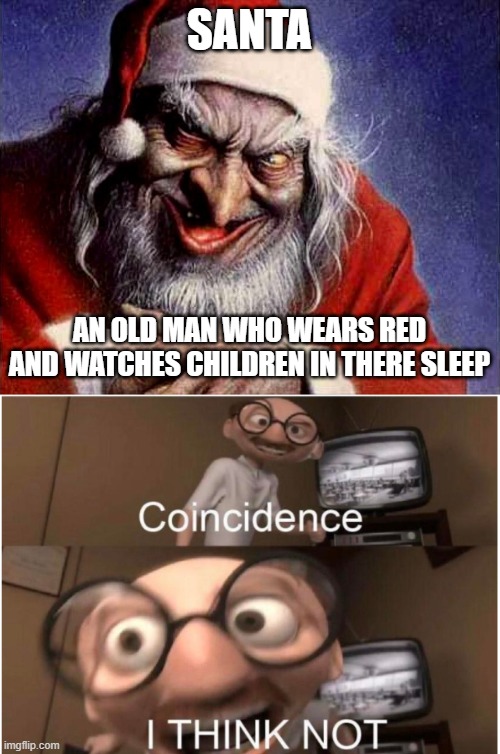 denotation meme | SANTA; AN OLD MAN WHO WEARS RED AND WATCHES CHILDREN IN THERE SLEEP | image tagged in creepy santa,coincidence i think not | made w/ Imgflip meme maker