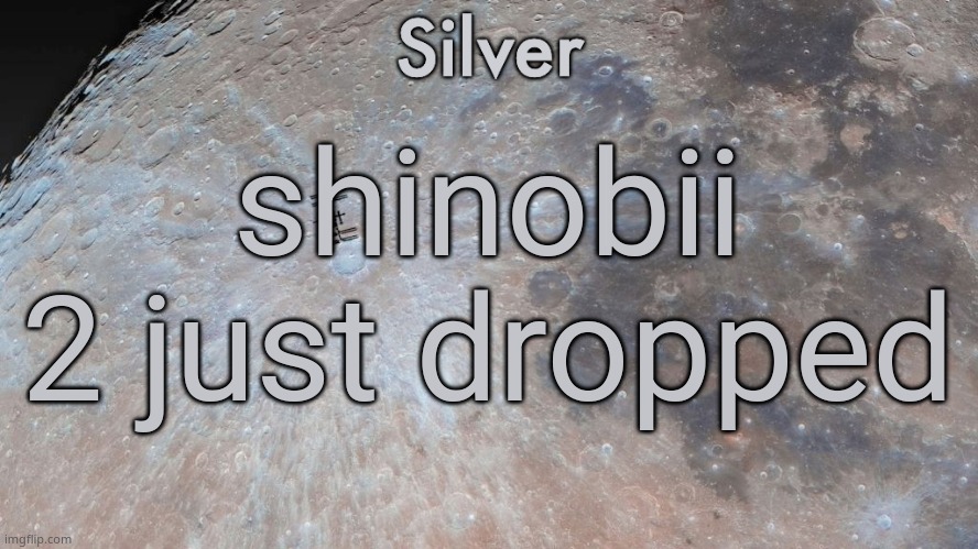 god saw how bad the first one was and thought "nah I can do worse" | shinobii 2 just dropped | image tagged in silver's moon announcement temp | made w/ Imgflip meme maker