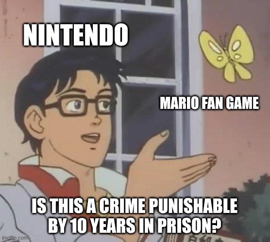 nintendo | NINTENDO; MARIO FAN GAME; IS THIS A CRIME PUNISHABLE BY 10 YEARS IN PRISON? | image tagged in memes,is this a pigeon,nintendo | made w/ Imgflip meme maker