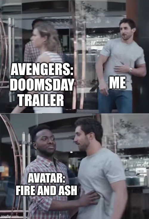 Too real | ME; AVENGERS: DOOMSDAY TRAILER; AVATAR: FIRE AND ASH | image tagged in bro not cool,avengers,doomsday,marvel,avatar,memes | made w/ Imgflip meme maker
