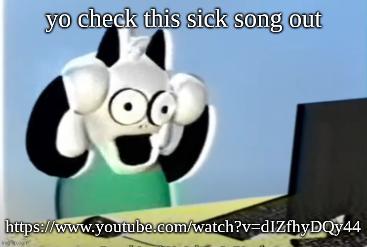 https://www.youtube.com/watch?v=dIZfhyDQy44 | yo check this sick song out; https://www.youtube.com/watch?v=dIZfhyDQy44 | image tagged in ralsei computer | made w/ Imgflip meme maker