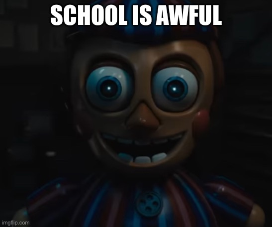 Balloon Boy Staring | SCHOOL IS AWFUL | image tagged in balloon boy staring | made w/ Imgflip meme maker