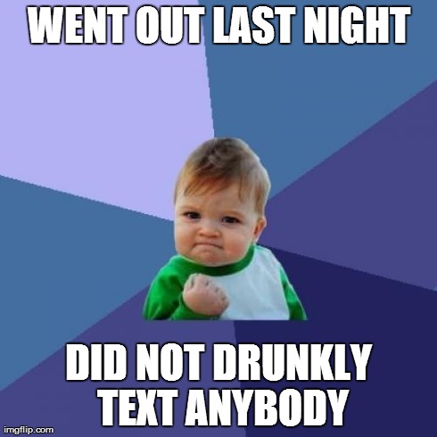 Success Kid Meme | WENT OUT LAST NIGHT DID NOT DRUNKLY TEXT ANYBODY | image tagged in memes,success kid | made w/ Imgflip meme maker