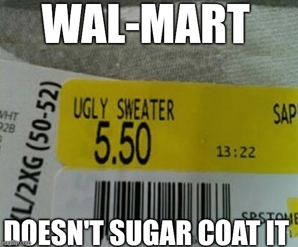 Wal-Mart Doesn't Sugar Coat It | WAL-MART; DOESN'T SUGAR COAT IT | image tagged in chrisjoines1 | made w/ Imgflip meme maker