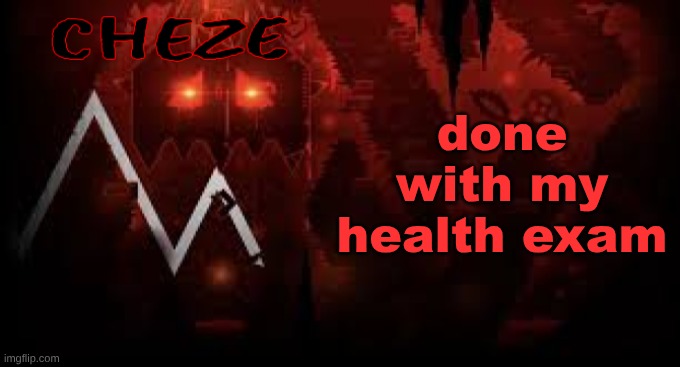 cheze slaughterhouse temp | done with my health exam | image tagged in cheze slaughterhouse temp | made w/ Imgflip meme maker