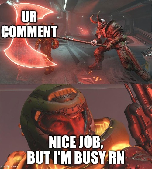 Doomguy Demon With Axe | UR COMMENT NICE JOB, BUT I'M BUSY RN | image tagged in doomguy demon with axe | made w/ Imgflip meme maker