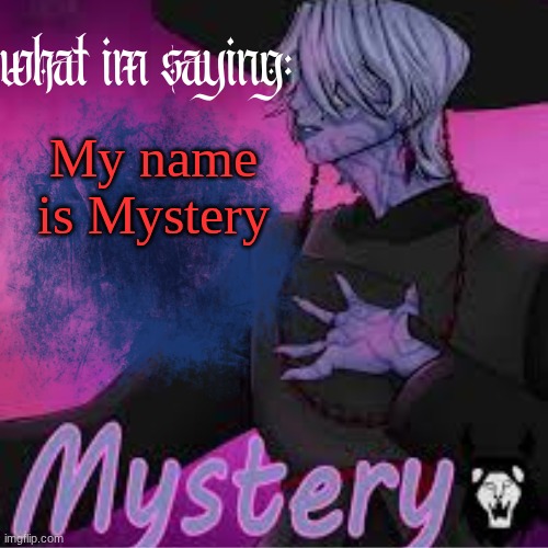mystery's temp (ty Sammy!) | My name is Mystery | image tagged in mystery's temp ty sammy | made w/ Imgflip meme maker