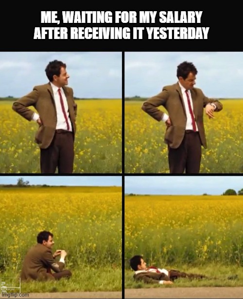 Why does it take so long? | ME, WAITING FOR MY SALARY AFTER RECEIVING IT YESTERDAY | image tagged in mr bean waiting | made w/ Imgflip meme maker