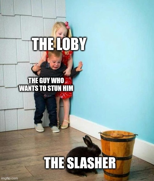 Children scared of rabbit | THE LOBY THE GUY WHO WANTS TO STUN HIM THE SLASHER | image tagged in children scared of rabbit | made w/ Imgflip meme maker
