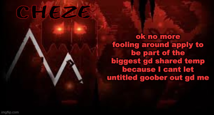 I get bloodbath apply with your gd levels | ok no more fooling around apply to be part of the biggest gd shared temp because I cant let untitled goober out gd me | image tagged in cheze slaughterhouse temp | made w/ Imgflip meme maker