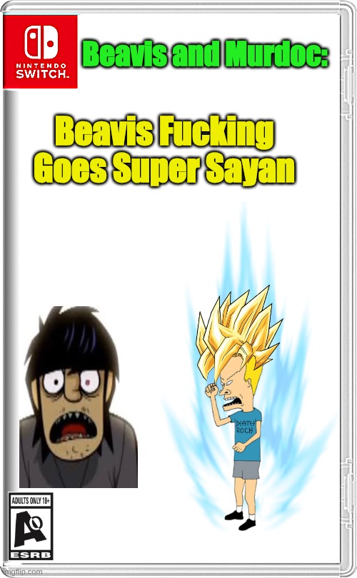 BEAVIS GOES FUCKING SUPER SAYAN | Beavis and Murdoc:; Beavis Fucking Goes Super Sayan | image tagged in nintendo switch,beavis and butthead,murdoc,gorillaz | made w/ Imgflip meme maker