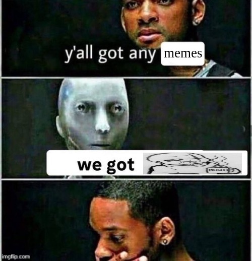 yall got any | memes | image tagged in yall got any | made w/ Imgflip meme maker