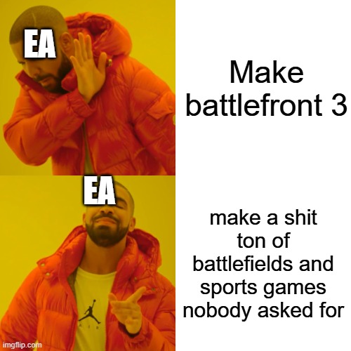 meme | Make battlefront 3; EA; EA; make a shit ton of battlefields and sports games nobody asked for | image tagged in memes,drake hotline bling,star wars,star wars battlefront | made w/ Imgflip meme maker
