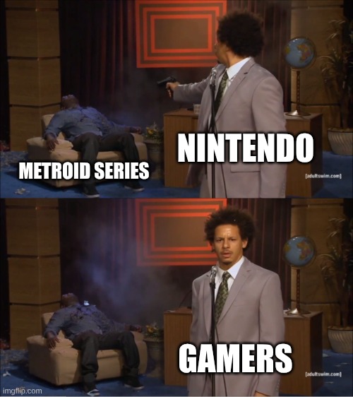 Nintendo killed Metroid | NINTENDO; METROID SERIES; GAMERS | image tagged in memes,who killed hannibal | made w/ Imgflip meme maker
